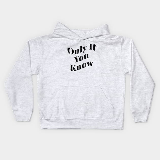 Only is you know Kids Hoodie by TrialYadanadana